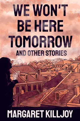 Jutro nas tu nie będzie: I inne historie - We Won't Be Here Tomorrow: And Other Stories