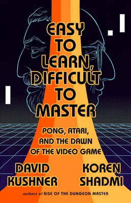 Łatwe do nauczenia, trudne do opanowania: Pong, Atari i świt gier wideo - Easy to Learn, Difficult to Master: Pong, Atari, and the Dawn of the Video Game