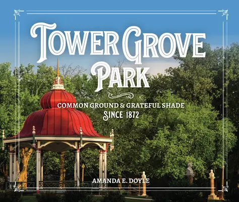 Tower Grove Park: Wspólny teren i wdzięczny cień od 1872 roku - Tower Grove Park: Common Ground and Grateful Shade Since 1872