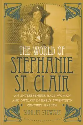 Świat Stephanie St. Clair: Przedsiębiorczyni, rasistka i wyjęta spod prawa na początku XX wieku w Harlemie - The World of Stephanie St. Clair: An Entrepreneur, Race Woman and Outlaw in Early Twentieth Century Harlem