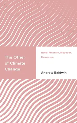 The Other of Climate Change: Futuryzm rasowy, migracja, humanizm - The Other of Climate Change: Racial Futurism, Migration, Humanism
