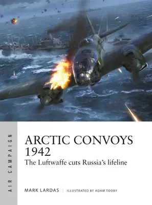 Konwoje arktyczne 1942: Luftwaffe odcina rosyjską linię życia - Arctic Convoys 1942: The Luftwaffe Cuts Russia's Lifeline