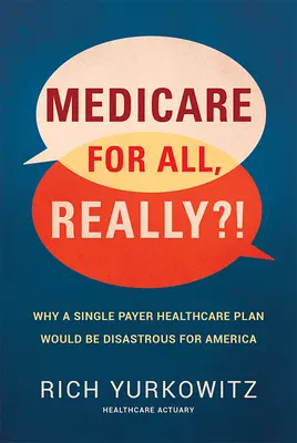 Medicare dla wszystkich, naprawdę? Dlaczego jednopłatny plan opieki zdrowotnej byłby katastrofalny dla Ameryki? - Medicare for All, Really?!: Why a Single Payer Healthcare Plan Would Be Disastrous for America