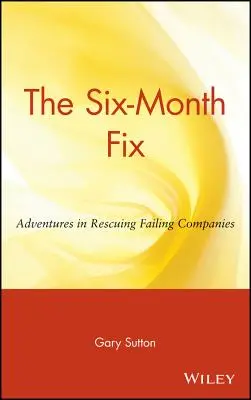 Sześciomiesięczna naprawa: Przygody w ratowaniu upadających firm - The Six Month Fix: Adventures in Rescuing Failing Companies