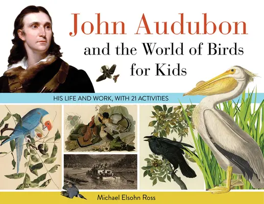 John Audubon i świat ptaków dla dzieci: jego życie i twórczość z 21 ćwiczeniami, tom 76 - John Audubon and the World of Birds for Kids: His Life and Works, with 21 Activities Volume 76