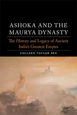 Aśoka i dynastia Maurya: Historia i dziedzictwo największego imperium starożytnych Indii - Ashoka and the Maurya Dynasty: The History and Legacy of Ancient India's Greatest Empire