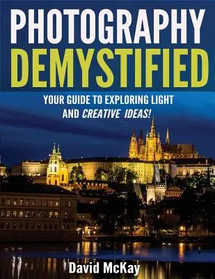 Photography Demystified: Twój przewodnik po odkrywaniu światła i kreatywnych pomysłów! - Photography Demystified: Your Guide to Exploring Light and Creative Ideas!