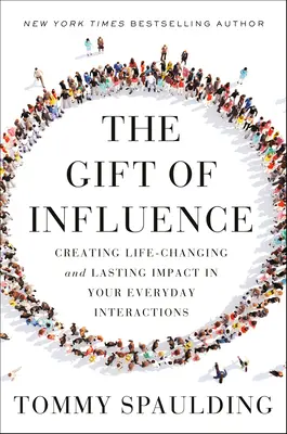 Dar wpływu: Tworzenie zmieniającego życie i trwałego wpływu w codziennych interakcjach - The Gift of Influence: Creating Life-Changing and Lasting Impact in Your Everyday Interactions