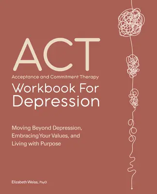 Podręcznik terapii akceptacji i zaangażowania w depresji: Wyjść poza depresję, przyjąć swoje wartości i żyć celowo - Acceptance and Commitment Therapy Workbook for Depression: Moving Beyond Depression, Embracing Your Values, and Living with Purpose