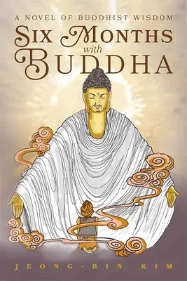 Sześć miesięcy z Buddą: Powieść o buddyjskiej mądrości - Six Months with Buddha: A Novel of Buddhist Wisdom