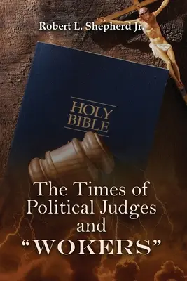 CZASY POLITYCZNYCH SĘDZIÓW I WOKERÓW (Kiedy każdy człowiek robił to, co było słuszne w jego własnych oczach) - THE TIMES OF POLITICAL JUDGES AND WOKERS (When every man did what was right in his own eyes)