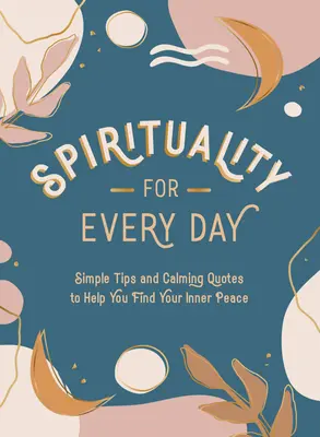 Duchowość na każdy dzień: Proste wskazówki i uspokajające cytaty, które pomogą Ci odnaleźć wewnętrzny spokój - Spirituality for Every Day: Simple Tips and Calming Quotes to Help You Find Your Inner Peace