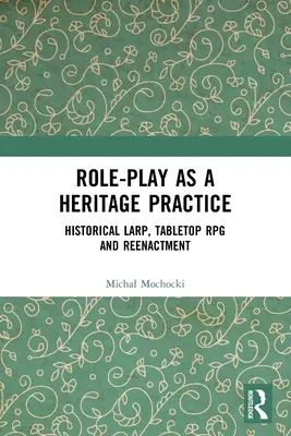 Odgrywanie ról jako praktyka dziedzictwa: Larp historyczny, RPG stołowe i rekonstrukcja - Role-play as a Heritage Practice: Historical Larp, Tabletop RPG and Reenactment