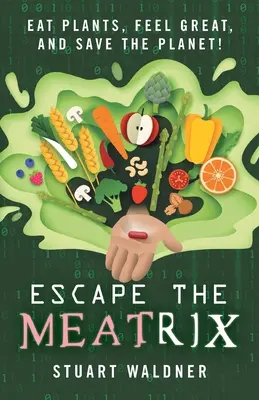 Escape the Meatrix: Jedz rośliny, czuj się świetnie i ratuj planetę! - Escape the Meatrix: Eat Plants, Feel Great, and Save the Planet!