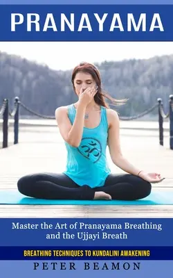 Pranajama: Techniki oddechowe prowadzące do przebudzenia Kundalini (Master the Art of Pranayama Breathing and the Ujjayi Breath) - Pranayama: Breathing Techniques to Kundalini Awakening (Master the Art of Pranayama Breathing and the Ujjayi Breath)