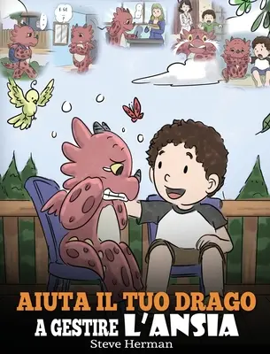 Pomóż swojemu smokowi radzić sobie z lękiem: (Help Your Dragon Deal With Anxiety) Urocza historia dla dzieci, która uczy je, jak radzić sobie z lękiem, szacunkiem i - Aiuta il tuo drago a gestire l'ansia: (Help Your Dragon Deal With Anxiety) Una simpatica storia per bambini, per insegnare loro a gestire l'ansia, la