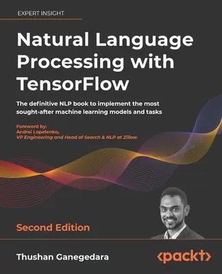 Natural Language Processing with TensorFlow - Second Edition: Kompletna książka NLP do implementacji najbardziej poszukiwanych modeli uczenia maszynowego i t - Natural Language Processing with TensorFlow - Second Edition: The definitive NLP book to implement the most sought-after machine learning models and t