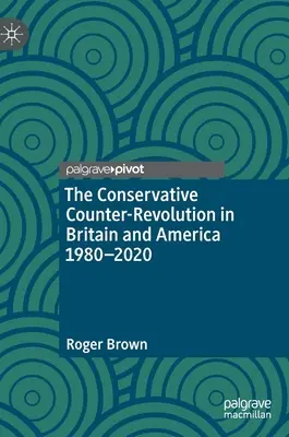 Konserwatywna kontrrewolucja w Wielkiej Brytanii i Ameryce w latach 1980-2020 - The Conservative Counter-Revolution in Britain and America 1980-2020