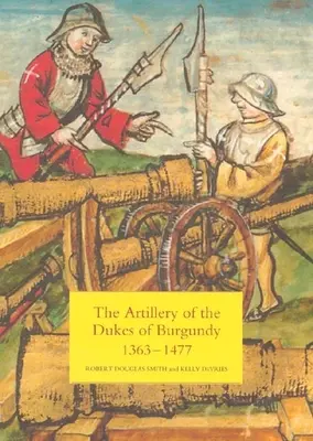 Artyleria książąt Burgundii, 1363-1477 - The Artillery of the Dukes of Burgundy, 1363-1477