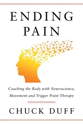 Koniec z bólem: coaching ciała za pomocą neuronauki, ruchu i terapii punktów spustowych - Ending Pain: Coaching the Body with Neuroscience, Movement and Trigger Point Therapy