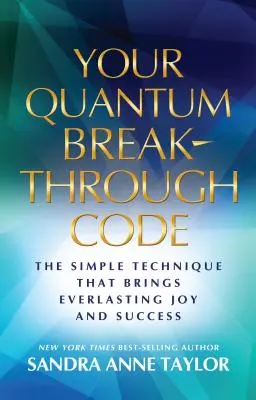 Twój Kwantowy Kod Przełomu: Prosta technika, która przynosi wieczną radość i sukces - Your Quantum Breakthrough Code: The Simple Technique That Brings Everlasting Joy and Success