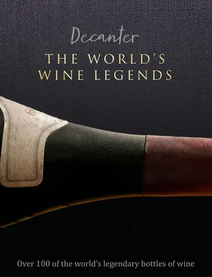 Decanter: Legendy światowego wina: Ponad 100 legendarnych butelek wina na świecie - Decanter: The World's Wine Legends: Over 100 of the World's Legendary Bottles of Wine