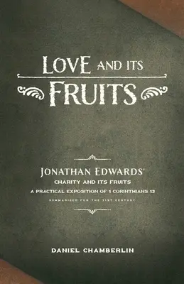 Miłość i jej owoce: Miłość i jej owoce Jonathana Edwardsa podsumowane dla XXI wieku - Love and Its Fruits: Jonathan Edwards' Charity and Its Fruits Summarized for the 21st Century