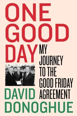 Jeden dobry dzień: Moja podróż do porozumienia wielkopiątkowego - One Good Day: My Journey to the Good Friday Agreement