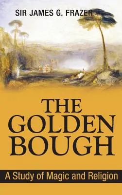 The Golden Bough: Studium magii i religii - The Golden Bough: A Study of Magic and Religion