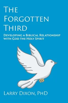 Zapomniany Trzeci: Rozwijanie biblijnej relacji z Bogiem, Duchem Świętym - The Forgotten Third: Developing a Biblical Relationship with God the Holy Spirit