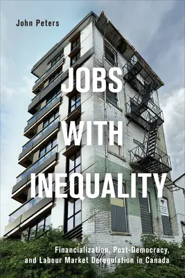 Praca z nierównościami: Finansjalizacja, postdemokracja i deregulacja rynku pracy w Kanadzie - Jobs with Inequality: Financialization, Post-Democracy, and Labour Market Deregulation in Canada