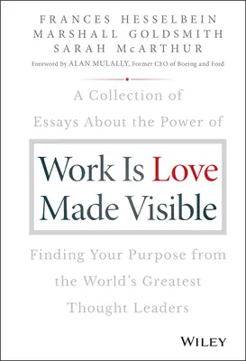 Praca to miłość uwidoczniona: A Collection of Essays about the Power of Finding Your Purpose od największych światowych liderów myśli - Work Is Love Made Visible: A Collection of Essays about the Power of Finding Your Purpose from the World's Greatest Thought Leaders