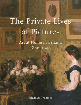 Prywatne życie obrazów: Sztuka w domu w Wielkiej Brytanii, 1800-1940 - The Private Lives of Pictures: Art at Home in Britain, 1800-1940