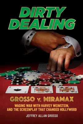 Dirty Dealing: Grosso V. Miramax - Wojna z Harveyem Weinsteinem i scenariusz, który zmienił Hollywood - Dirty Dealing: Grosso V. Miramax--Waging War with Harvey Weinstein, and the Screenplay That Changed Hollywood