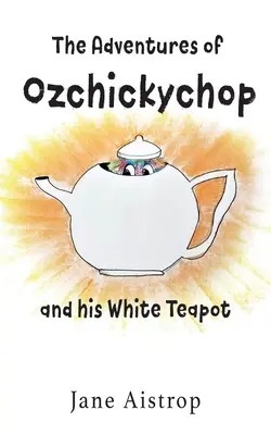 Przygody Ozchickychopa i jego białego imbryka - The Adventures of Ozchickychop and his White Teapot