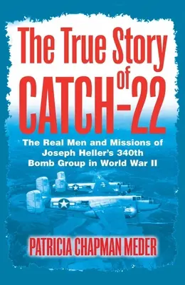 Prawdziwa historia Catch 22 - Prawdziwi ludzie i misje 340. grupy bombowej Josepha Hellera podczas II wojny światowej - True Story of Catch 22 - The Real Men and Missions of Joseph Heller's 340th Bomb Group in World War II