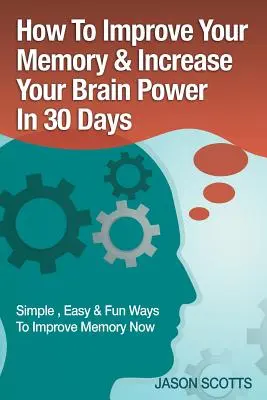 Poprawa pamięci: Techniki, sztuczki i ćwiczenia, jak trenować i rozwijać swój mózg w 30 dni - Memory Improvement: Techniques, Tricks & Exercises How to Train and Develop Your Brain in 30 Days