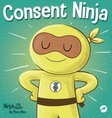 Consent Ninja: Książka obrazkowa dla dzieci o bezpieczeństwie, granicach i zgodzie - Consent Ninja: A Children's Picture Book about Safety, Boundaries, and Consent