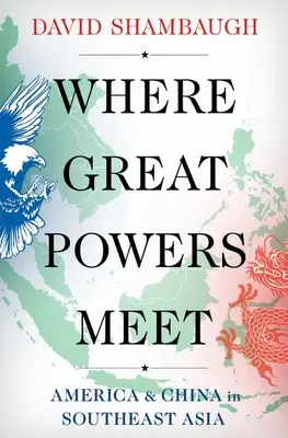 Gdzie spotykają się wielkie mocarstwa: Ameryka i Chiny w Azji Południowo-Wschodniej - Where Great Powers Meet: America & China in Southeast Asia