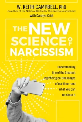 Nowa nauka o narcyzmie: Zrozumienie jednego z największych wyzwań psychologicznych naszych czasów - i co możesz z tym zrobić? - The New Science of Narcissism: Understanding One of the Greatest Psychological Challenges of Our Time--And What You Can Do about It