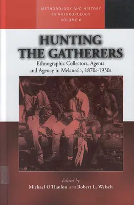 Polowanie na zbieraczy: Etnograficzni kolekcjonerzy, agenci i agencja w Melanezji 1870-1930 - Hunting the Gatherers: Ethnographic Collectors, Agents, and Agency in Melanesia 1870s-1930s