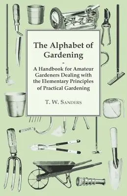 Alfabet ogrodnictwa - podręcznik dla ogrodników amatorów omawiający podstawowe zasady praktycznego ogrodnictwa - The Alphabet of Gardening - A Handbook for Amateur Gardeners Dealing with the Elementary Principles of Practical Gardening