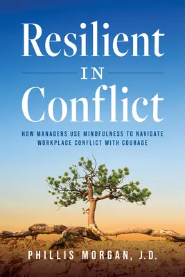 Odporni w konflikcie: jak menedżerowie wykorzystują uważność, aby z odwagą poruszać się w konflikcie w miejscu pracy - Resilient in Conflict: How Managers Use Mindfulness to Navigate Workplace Conflict with Courage