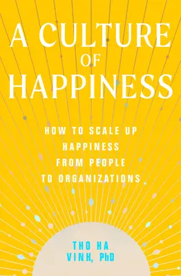 Kultura szczęścia: Jak zwiększyć poziom szczęścia od ludzi do organizacji? - A Culture of Happiness: How to Scale Up Happiness from People to Organizations