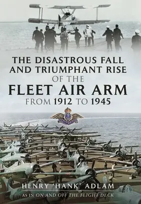 Katastrofalny upadek i triumfalny rozwój floty powietrznej w latach 1912-1945 - The Disastrous Fall and Triumphant Rise of the Fleet Air Arm from 1912 to 1945