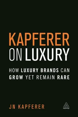 Kapferer o luksusie: Jak marki luksusowe mogą się rozwijać, ale pozostaną rzadkie - Kapferer on Luxury: How Luxury Brands Can Grow Yet Remain Rare