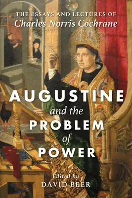 Augustyn i problem władzy: eseje i wykłady Charlesa Norrisa Cochrane'a - Augustine and the Problem of Power: The Essays and Lectures of Charles Norris Cochrane