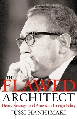 The Flawed Architect: Henry Kissinger i amerykańska polityka zagraniczna - The Flawed Architect: Henry Kissinger and American Foreign Policy