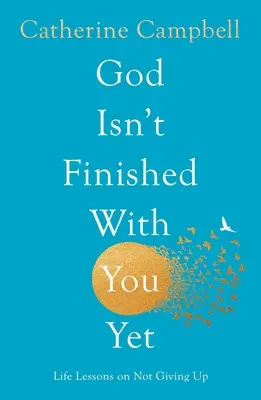 Bóg jeszcze z tobą nie skończył: Lekcje życia na temat niepoddawania się - God Isn't Finished with You Yet: Life Lessons on Not Giving Up