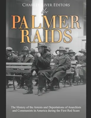 The Palmer Raids: Historia aresztowań i deportacji anarchistów i komunistów w Ameryce podczas pierwszego czerwonego strachu - The Palmer Raids: The History of the Arrests and Deportations of Anarchists and Communists in America during the First Red Scare